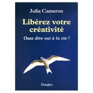 Librez votre crativit, Osez dire oui  la vie de Julia Cameron, traduction franaise de The artist's Way, A spiritual Path to Higher Creativity